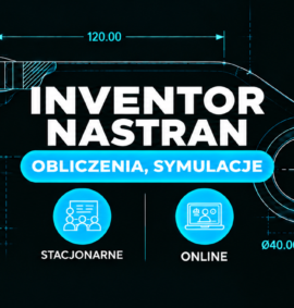 Inventor Nastran – Obliczenia, symulacje i analizy – podstawy (Stacjonarnie | Online )