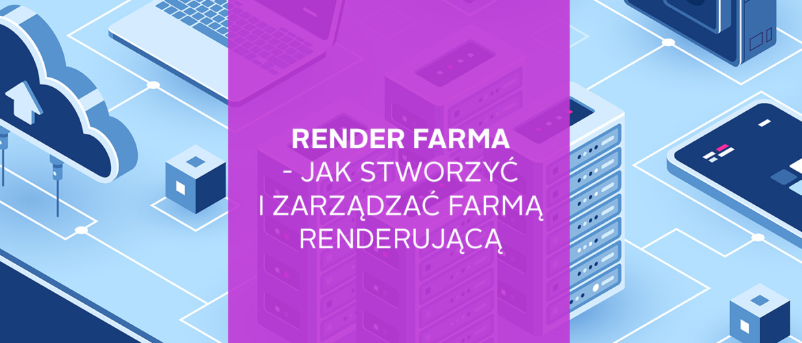 2019-12 render farma tworzenie farmy renderujacej