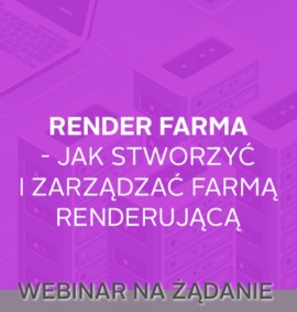 Webinar na żądanie: Render farma – budowanie i zarządzanie farmą renderującą