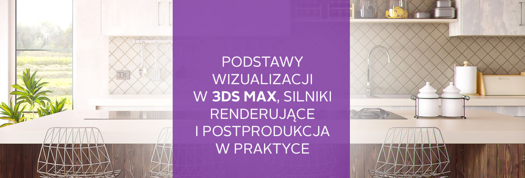 warsztat Podstawy wizualizacji w 3ds Max, wybór silnika renderującego i postprodukcja w praktyce