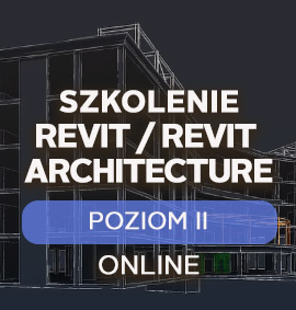 Revit / Revit Architecture – Poziom II – zaawansowany – online